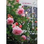 わたしのバラ庭づくり 小さい家で楽しむ わが家にあった品種わが家にあわせるせん定