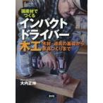 国産材でつくるインパクトドライバー木工 木材・道具の基礎から家具づくりまで