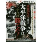 太平洋戦争はこうすれば勝てた! 戦後70年目の真実 44項目の「IF」を徹底検証!!