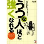「うつ」な人ほど強くなれる 『うつ』になりやすい性格こそ「成功する条件」 本当に強い人ほど「自分の弱さ」を知っている