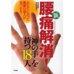 新・腰痛解消!「神の手」を持つ18人 あなたに合った施術の達人が見つかる!
