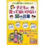 ママが必ず知っておきたい!子どもに言ってはいけない55の言葉