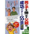 男の子を伸ばす父親の成功パターン55 パパの関わり方で子どもは変わる!