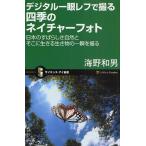 デジタル一眼レフで撮る四季のネイチャーフォト 日本のすばらしき自然とそこに生きる生き物の一瞬を撮る