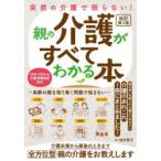 突然の介護で困らない!親の介護がすべてわかる本 高齢の親を取り巻く問題で悩まない
