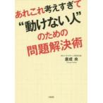 あれこれ考えすぎて“動けない人”のための問題解決術