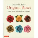 Naomiki Sato’s Origami Roses CREATE LIFELIKE ROSES AND OTHER BLOSSOMS