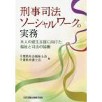 刑事司法ソーシャルワークの実務 本人の更生支援に向けた福祉と司法の協働