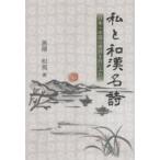 私と和漢名詩 日本・中国の漢詩を折にふれて