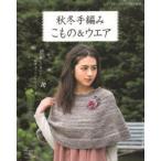 秋冬手編みこもの＆ウエア すぐ編んで使いたい、秋冬あったかワードローブ