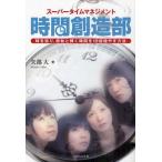 時間創造部 スーパータイムマネジメント 時を知り、感動と輝く時間を10倍増やす方法