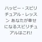 ハッピー・スピリチュアル・レッスン あなたが幸せになるスピリチュアルはこれ!