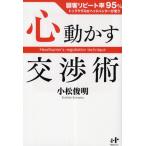 心動かす交渉術 顧客リピート率95％トップクラスのヘッドハンターが使う