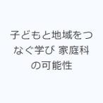 子どもと地域をつなぐ学び 家庭科の可能性