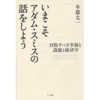 いまこそアダム・スミスの話をしよう 目指すべき幸福と道徳と経済学 THE THEORY OF MORAL SENTIMENTS AN INQUIRY INTO THE NATURE AND CAUSES OF THE WEALTH ...