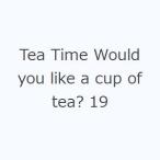 Tea Time Would you like a cup of tea? 19