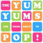 YUM YUMS / FOR THOSE ABOUT TO POP! [CD]