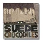THE SUEDE CROCODILES / STOP THE RAIN (CD)