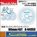 在庫あり　makita マキタ  純正アクセサリ　鮫肌プレミアムホワイトチップソー　165mm/45T　A-64353　集成材・一般木材用　丸ノコ用