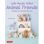 Cute Needle Felted Animal Friends: Adorable Cats, Dogs and Other Pets