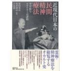 近現代日本の民間精神療法 不可視なエネルギーの諸相 / 吉永進一  〔本〕