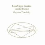 Lino Capra Vaccina / Untitled Noise / Perpetual Possibility  輸入盤 〔CD〕