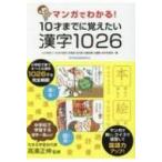マンガでわかる!10才までに覚えたい漢字1026 小学校1-6年の漢字 / 高濱正伸  〔本〕
