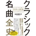 クラシック名曲全史 ビジネスに効く世界の教養 / 松田亜有子  〔本〕