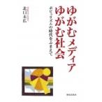 ゆがむメディア　ゆがむ社会 ポピュリズムの時代をふまえて / 北口末広  〔本〕