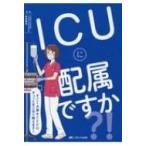 ICUに配属ですか?! すごく大事なことだけギュッとまとめて教えます! / 市場晋吾  〔本〕