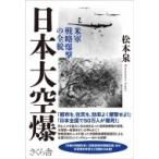 日本大空爆 米軍戦略爆撃の全貌 / 松本泉  〔本〕