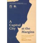 A Capital City at the Margins Quezon City and Urbanization in the Twentieth-Century Philippines  / Michael D.pante  〔全集・双書〕