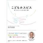 こどもホスピス 限りある小さな命が輝く場所 / 田川尚登  〔本〕