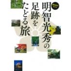 歴史紀行ガイド　明智光秀の足跡をたどる旅