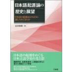 日本語「起源」論の歴史と展望 日本語の起源はどのように論じられてきたか / 長田俊樹  〔本〕