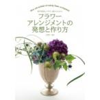 フラワーアレンジメントの発想と作り方 制作意図とデザイン画からわかる / フローリスト編集部  〔本〕