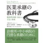 医業承継の教科書 親族間承継・M  &amp;  Aの手法と事例 / 小松大介  〔本〕