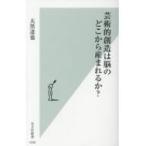 芸術的創造は脳のどこから産まれるか? 光文社新書 / 大黒達也  〔新書〕