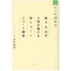 たった40分で誰でも必ず小説が書ける超ショートショート講座 / 田丸雅智  〔本〕