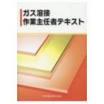 ガス溶接作業主任者テキスト / 中央労働災害防止協会  〔本〕