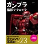 ガンプラ撮影テクニック 玄光社ムック / 高瀬ゆうじ  〔ムック〕