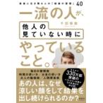 一流の人が、他人の見ていない時にやっていること。 最後に生き残る人の「秘密の習慣」40 / 千田琢哉  〔本