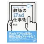 教師のiPad仕事術 仕事がサクサク進む / 魚住惇  〔本〕