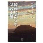 硫黄島からの父の手紙 / 周藤征一  〔本〕