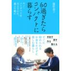60過ぎたらコンパクトに暮らす モノ・コトすべてを大より小に、重より軽に / 藤野嘉子  〔本〕