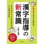 イラストでよくわかる!漢字指導の新常識 / 土居正博  〔本〕