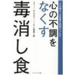 心の不調をなくす毒消し食 「心の弱さ」は食事が原因だった!? / 小垣佑一郎  〔本〕