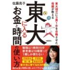 東大に入るお金と時間の使い方 東大理三に3男1女を合格させた母親が教える / 佐藤亮子  〔本〕