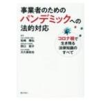 事業者のためのパンデミックへの法的対応 コロナ禍で生き残る法律知識のすべて / 松嶋隆弘  〔本〕