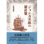 ジョン万次郎の羅針盤 / 中濱武彦  〔本〕